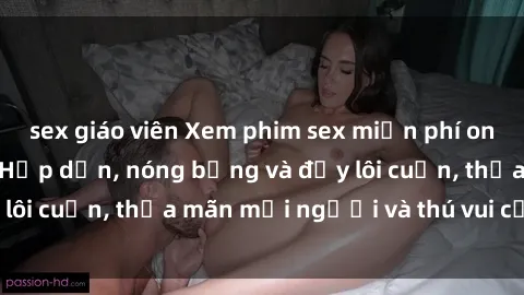 sex giáo viên Xem phim sex miễn phí online ngay tại đây – Hấp dẫn, nóng bỏng và đầy lôi cuốn, thỏa mãn mọi người và thú vui của bạn!