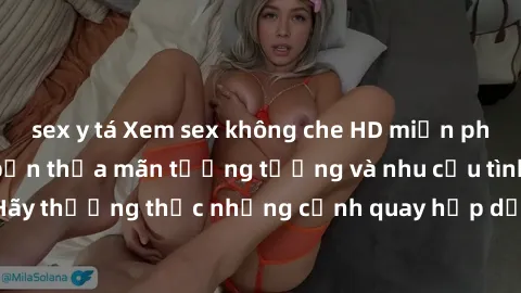 sex y tá Xem sex không che HD miễn phí đảm bảo sẽ làm bạn thỏa mãn tưởng tượng và nhu cầu tình dục. Hãy thưởng thức những cảnh quay hấp dẫn và mãnh liệt ngay bây giờ!
