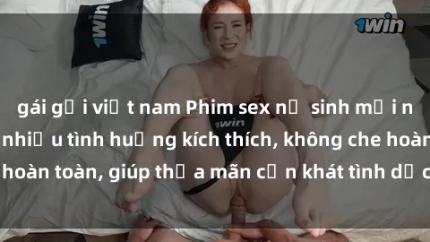 gái gọi việt nam Phim sex nữ sinh mới nhất: Trải nghiệm nhiều tình huống kích thích, không che hoàn toàn, giúp thỏa mãn cơn khát tình dục của các bạn trẻ