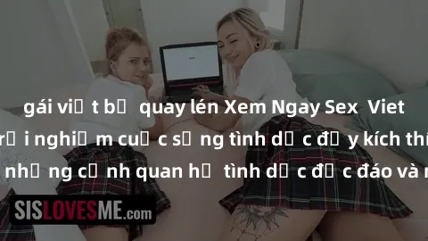 gái việt bị quay lén Xem Ngay Sex  Vietsub Full HD - Cùng trải nghiệm cuộc sống tình dục đầy kích thích với những cảnh quan hệ tình dục độc đáo và mãnh liệt trong bộ phim này!