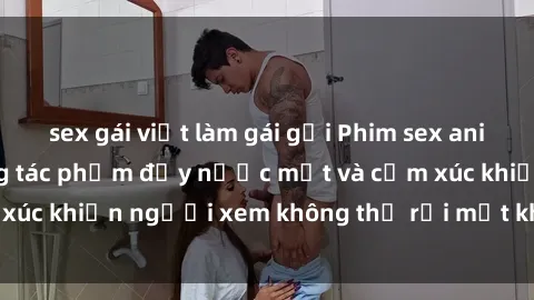 sex gái việt làm gái gọi Phim sex anime đỉnh cao: Những tác phẩm đầy nước mắt và cảm xúc khiến người xem không thể rời mắt khỏi màn hình