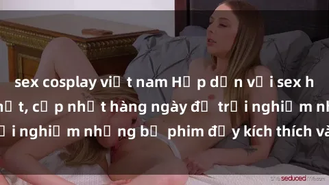 sex cosplay việt nam Hấp dẫn với sex hentai vietsub mới nhất, cập nhật hàng ngày để trải nghiệm những bộ phim đầy kích thích và hấp dẫn.