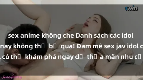 sex anime không che Danh sách các idol JAV hot nhất hiện nay không thể bỏ qua! Đam mê sex jav idol có thể khám phá ngay để thỏa mãn nhu cầu giải trí của mình!
